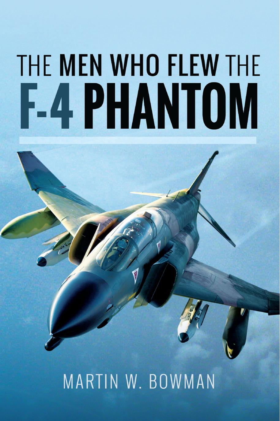 The Men Who Flew The Phantom F4 Martin W Bowman