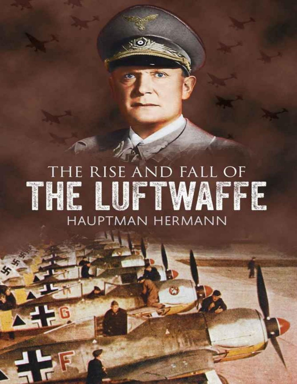 The Rise And Fall Of The Luftwaffe Hauptmann Hermann
