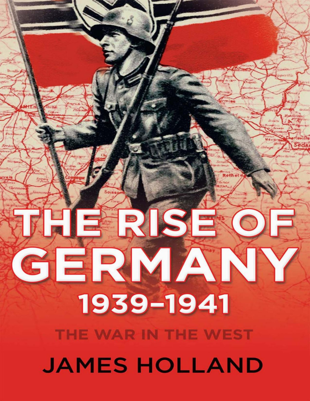 The Rise Of Germany 19391941 The War In The West Volume 1 James Holland