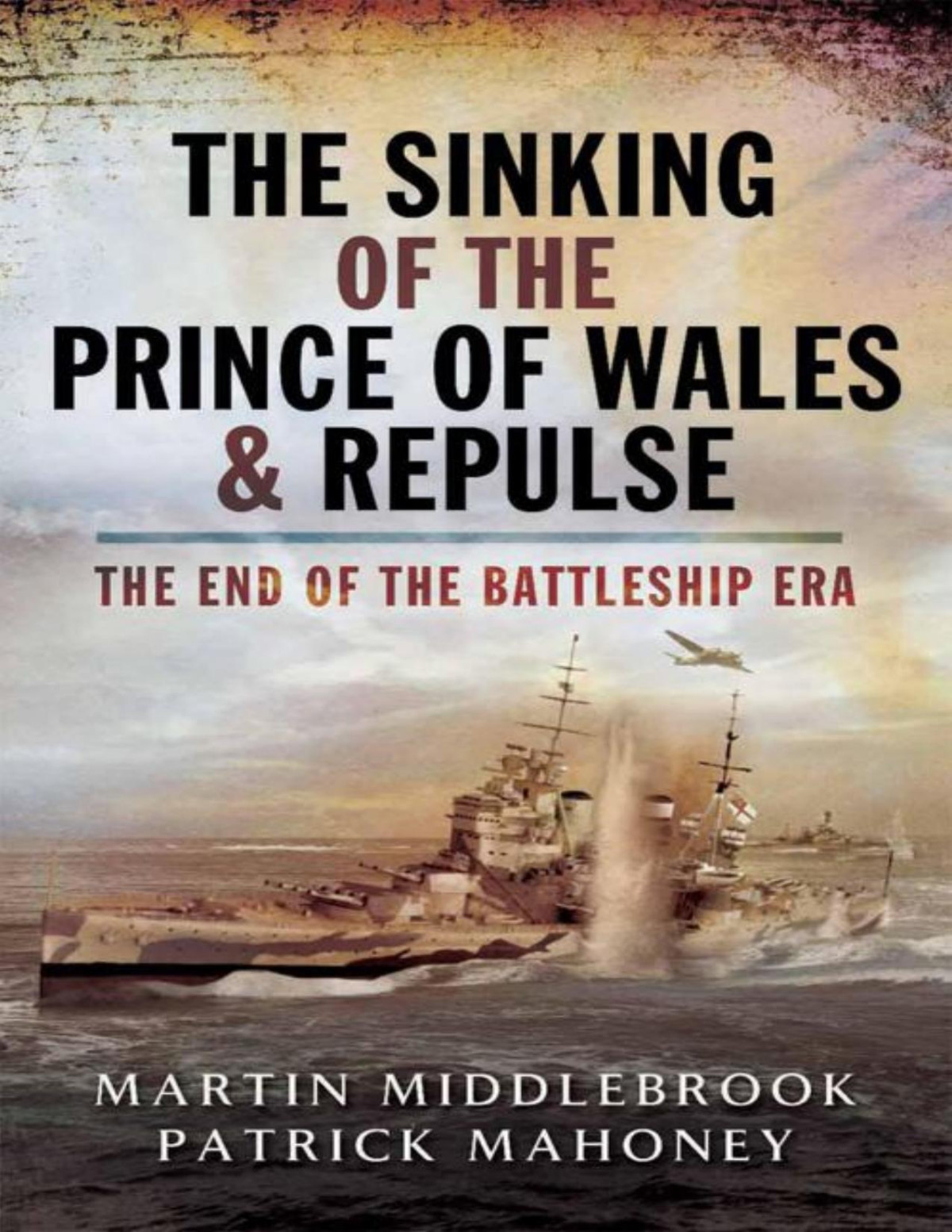 The Sinking Of The Prince Of Wales Repulse The End Of The Battleship Era Patrick Mahoney