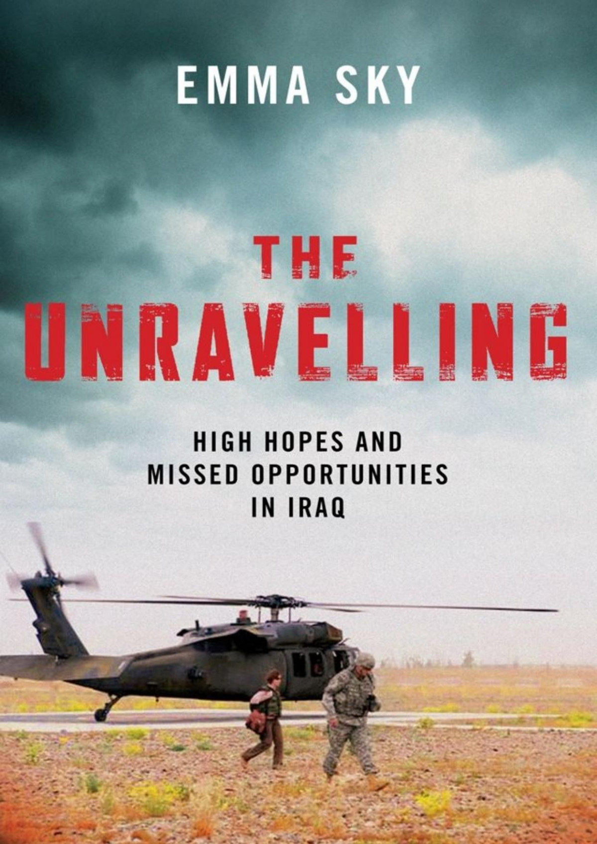 The Unravelling High Hopes And Missed Opportunities In Iraq Emma Sky
