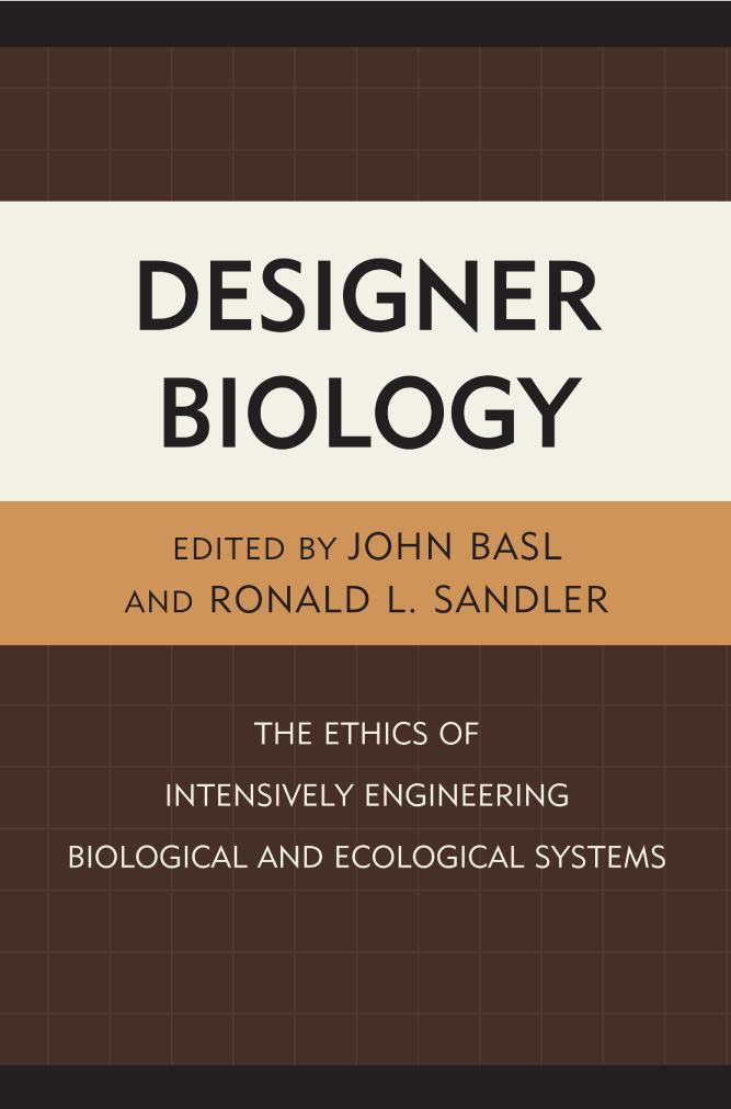 Designer Biology The Ethics Of Intensively Engineering Biological And Ecological Systems Ronald L Sandler