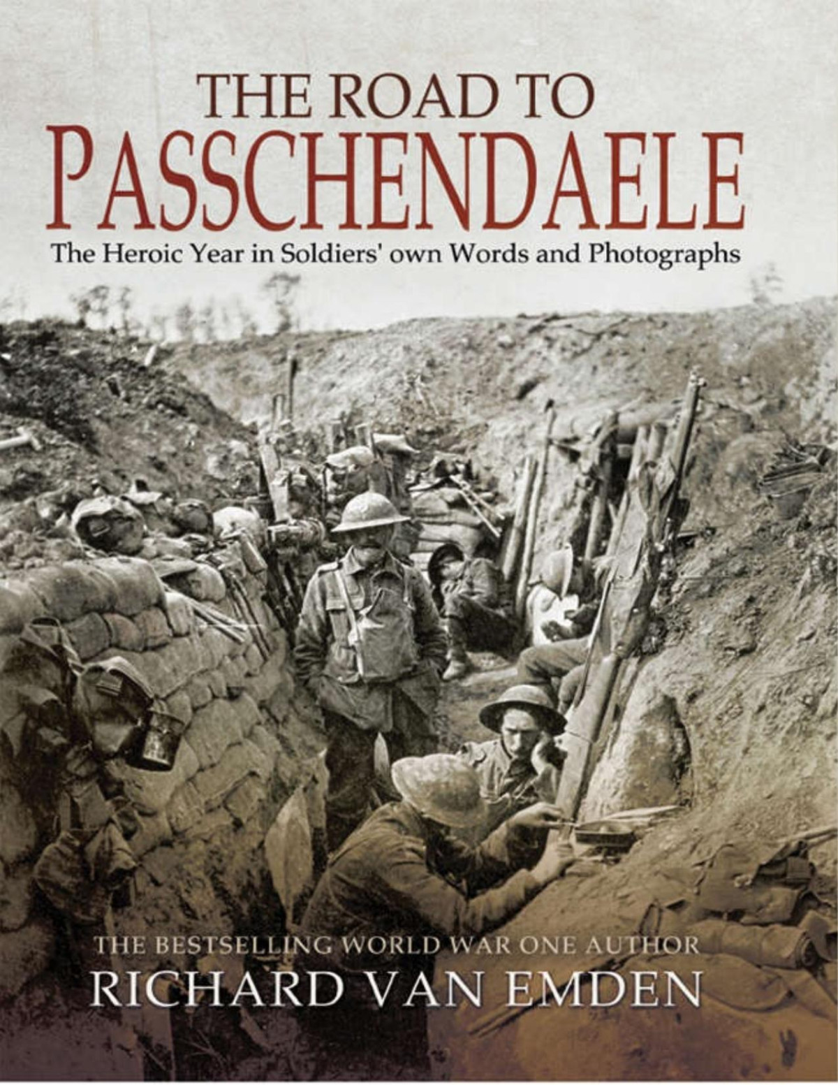 The Road To Passchendaele The Heroic Year In Soldiers Own Words And Photographs Richard Van Emden