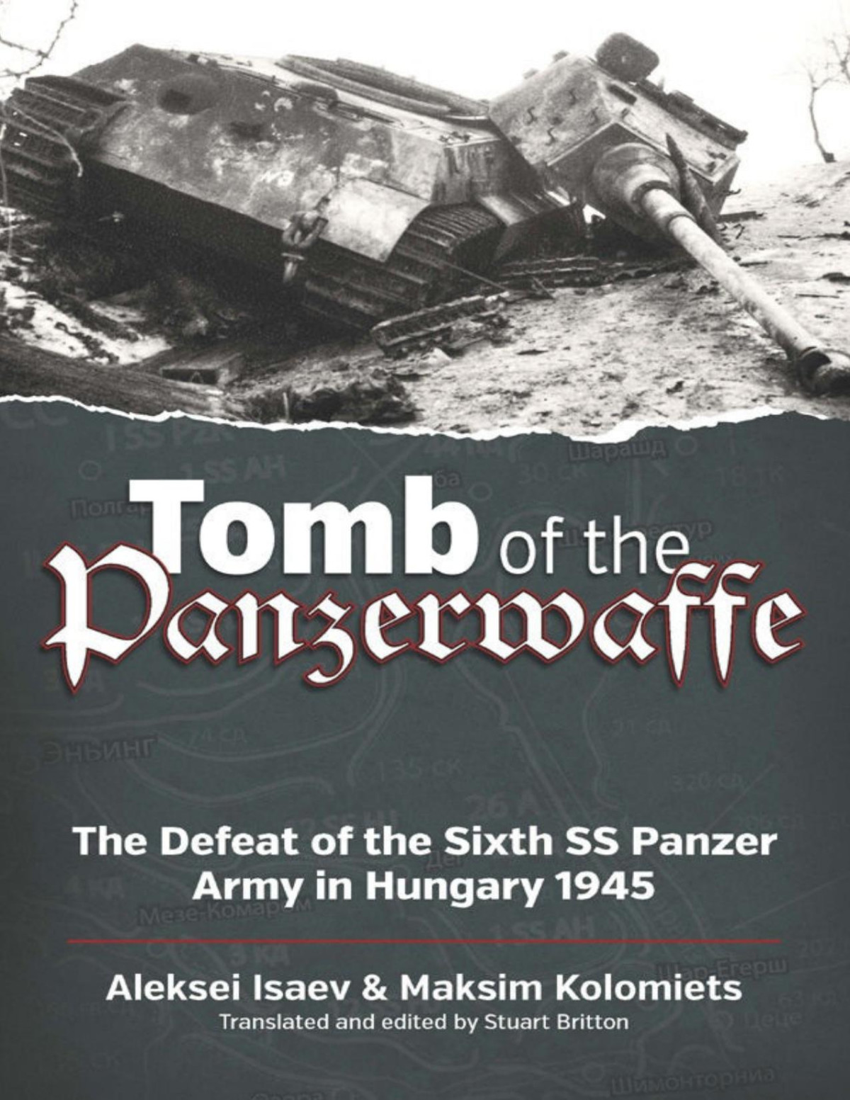 Tomb Of The Panzerwaffe The Defeat Of The Sixth Ss Panzer Army In Hungary 1945 Aleksei Isaev