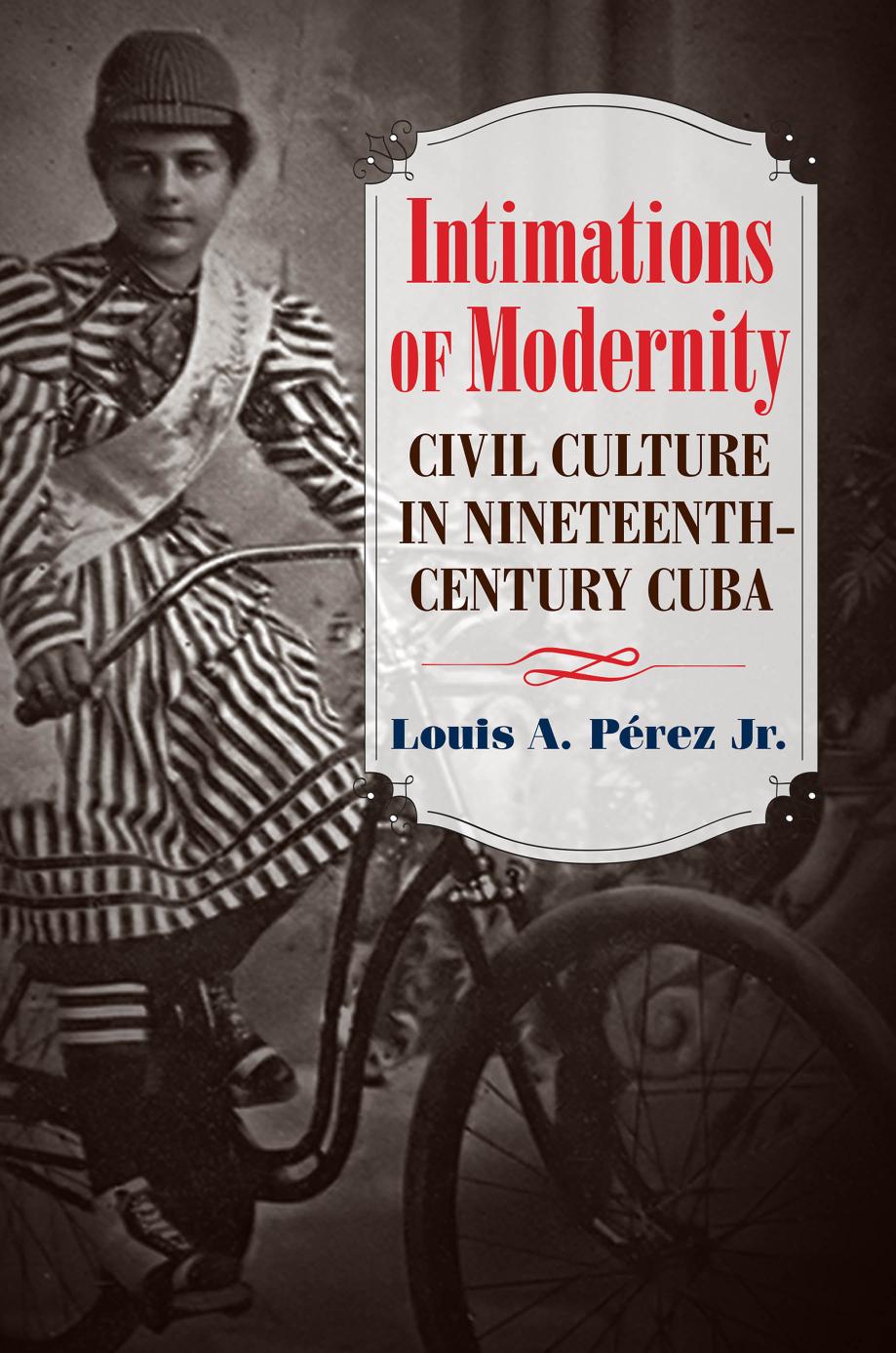 Intimations Of Modernity Civil Culture In Nineteenthcentury Cuba Louis A Prez Jr