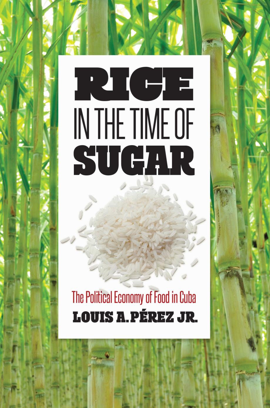 Rice In The Time Of Sugar The Political Economy Of Food In Cuba Louis A Prez Jr