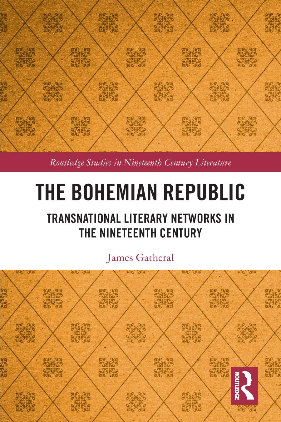 The Bohemian Republic Transnational Literary Networks In The Nineteenth Century 1st Edition James Gatheral