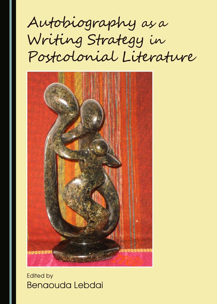 Autobiography As A Writing Strategy In Postcolonial Literature 1st Edition Benaouda Lebdai
