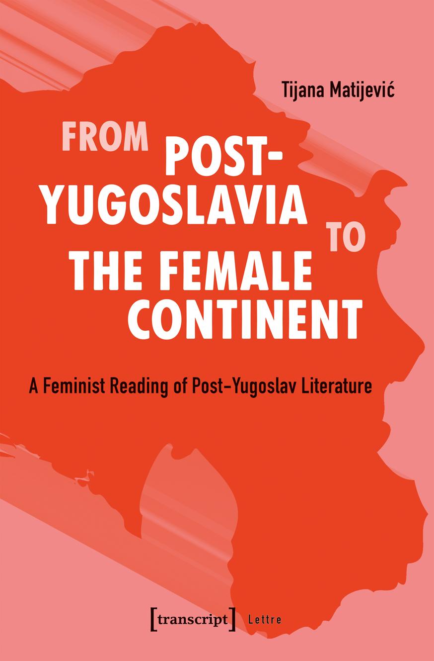 From Postyugoslavia To The Female Continent A Feminist Reading Of Postyugoslav Literature Tijana Matijevic