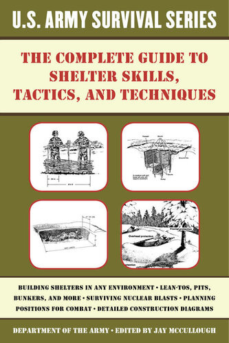 The Complete Us Army Survival Guide To Shelter Skills Tactics And Techniques Jay Mccullough