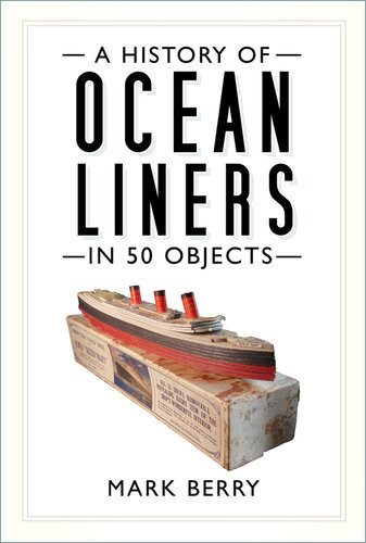 A History Of Ocean Liners In 50 Objects Mark Berry