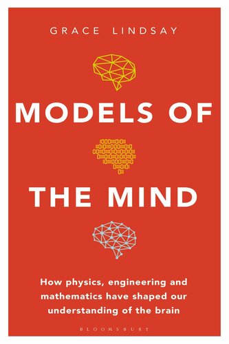 Models Of The Mind How Physics Engineering And Mathematics Have Shaped Our Understanding Of The Brain Grace Lindsay