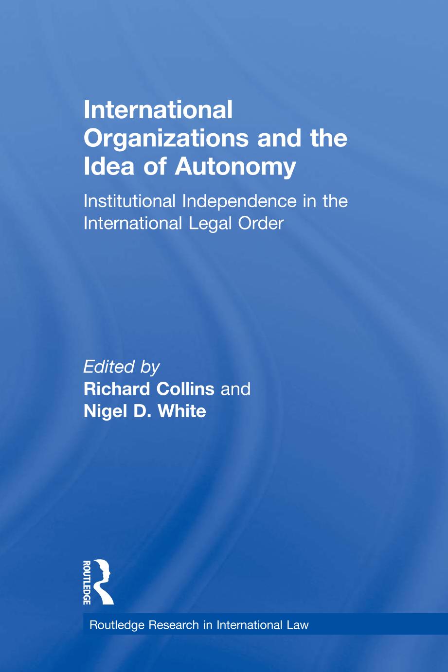 International Organizations And The Idea Of Autonomy Institutional Independence In The International Legal Order Richard Collins