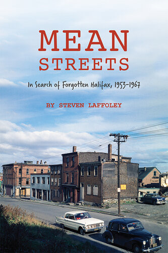 Mean Streets In Search Of Forgotten Halifax 19531967 Steven Laffoley