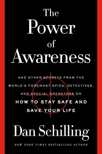 The Power Of Awareness And Other Secrets From The Worlds Foremost Spies Detectives And Special Operators On How To Stay Safe And Save Your Life Dan Schilling