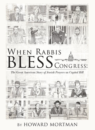 When Rabbis Bless Congress The Great American Story Of Jewish Prayers On Capitol Hill Howard Mortman