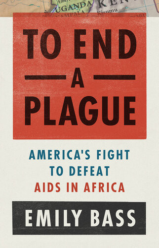 To End A Plague Americas Fight To Defeat Aids In Africa Emily Bass