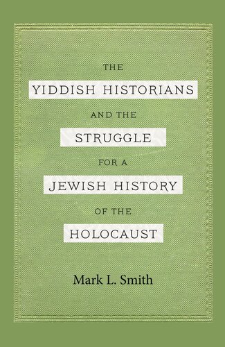 The Yiddish Historians And The Struggle For A Jewish History Of The Holocaust Mark L Smith