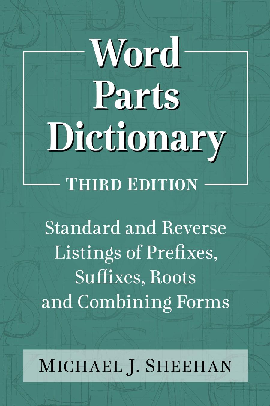 Word Parts Dictionary Standard And Reverse Listings Of Prefixes Suffixes Roots And Combining Forms 3 Ed Third Sheehan Michael J