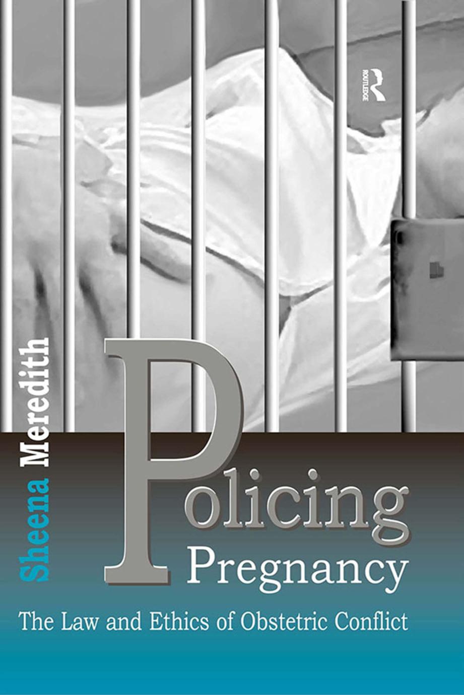 Policing Pregnancy The Law And Ethics Of Obstetric Conflict Sheena Meredith