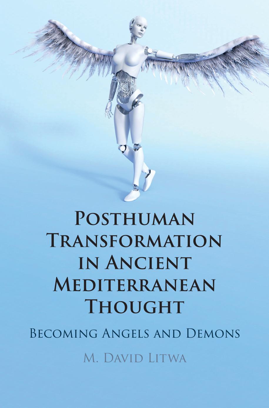 Posthuman Transformation In Ancient Mediterranean Thought Becoming Angels And Demons M David Litwa