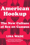 American Hookup The New Culture Of Sex On Campus Wade Lisa