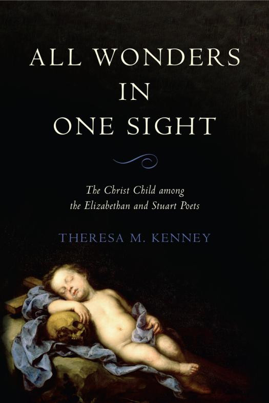All Wonders In One Sight The Christ Child Among The Elizabethan And Stuart Poets Theresa Kenney