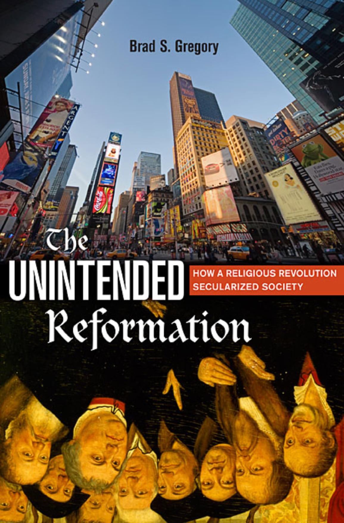 The Unintended Reformation How A Religious Revolution Secularized Society Brad S Gregory