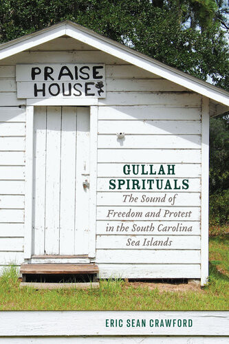 Gullah Spirituals The Sound Of Freedom And Protest In The South Carolina Sea Islands Eric Sean Crawford
