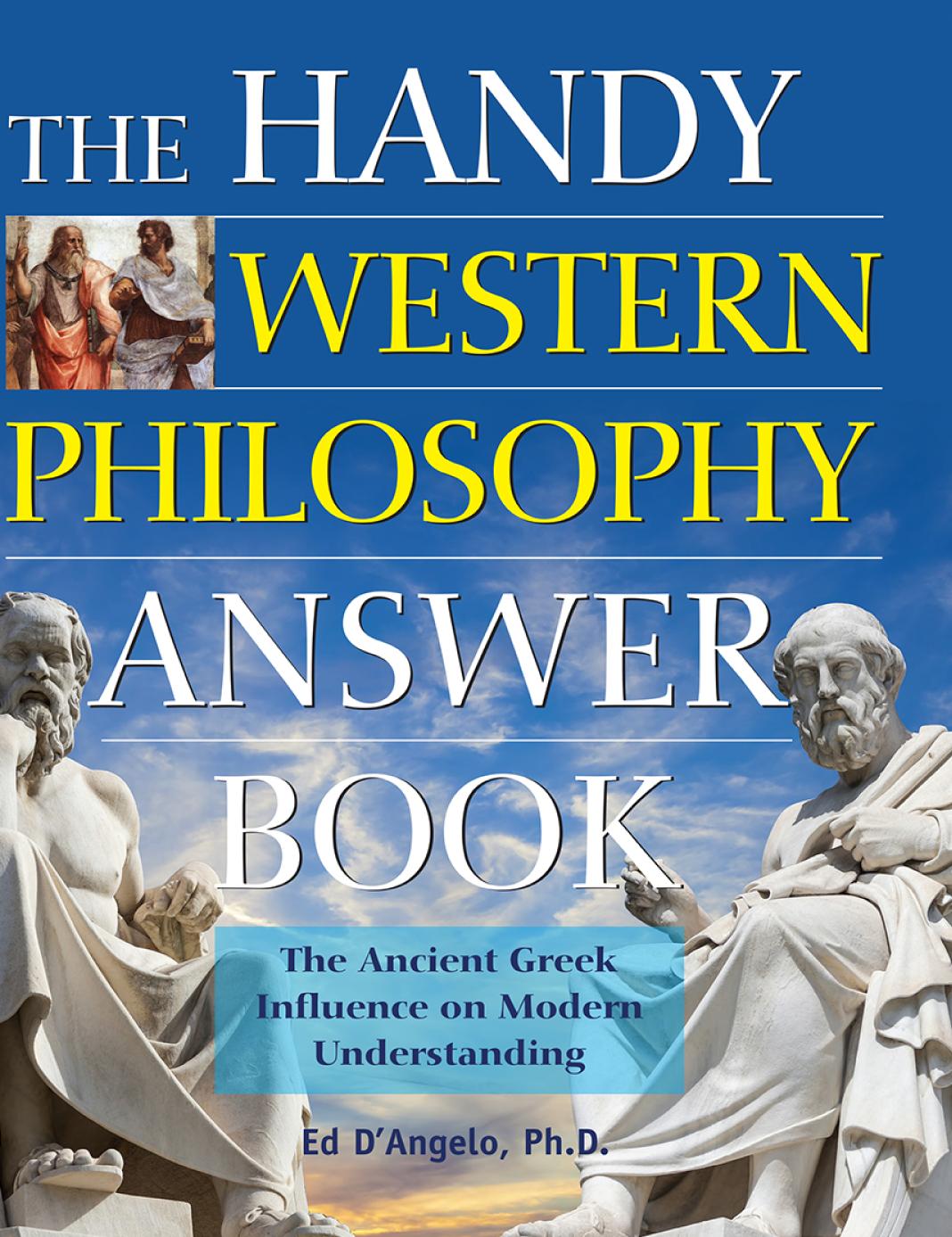 The Handy Western Philosophy Answer Book The Ancient Greek Influence On Modern Understanding Ed Dangelo