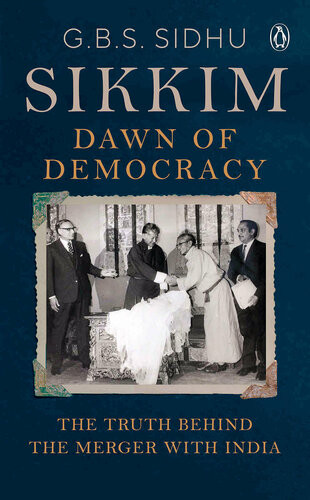 Sikkim Dawn Of Democracy The Truth Behind The Merger With India Gbs Sidhu