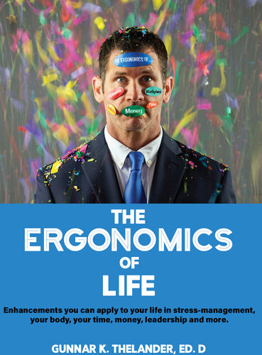 The Ergonomics Of Life Enhancements You Can Apply To Your Life In Stressmanagement Your Body Your Time Money Leadership And More Dr Gunnar Thelander