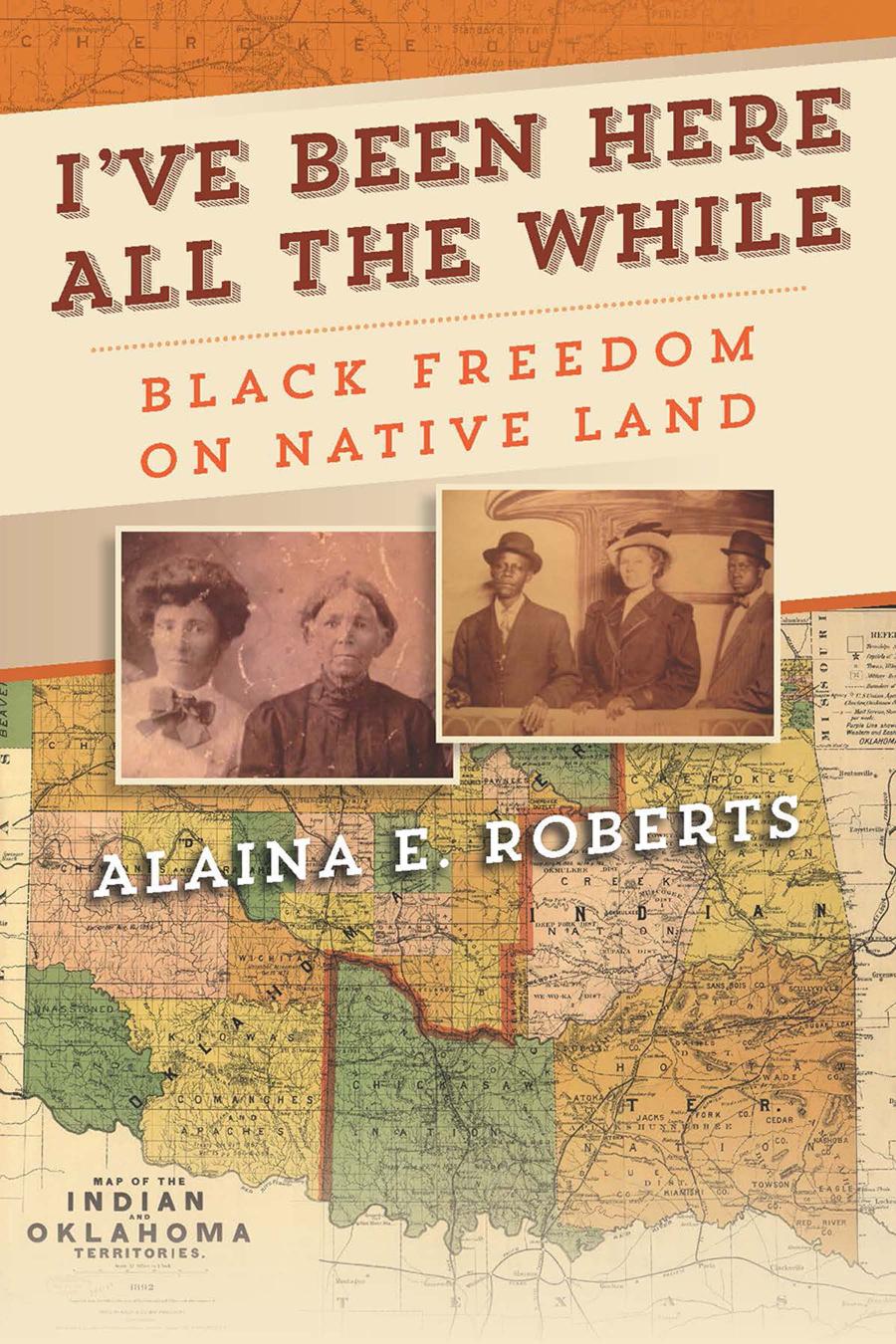 Ive Been Here All The While Black Freedom On Native Land Alaina E Roberts