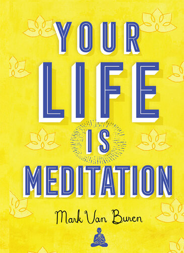 Your Life Is Meditation Mark Van Buren