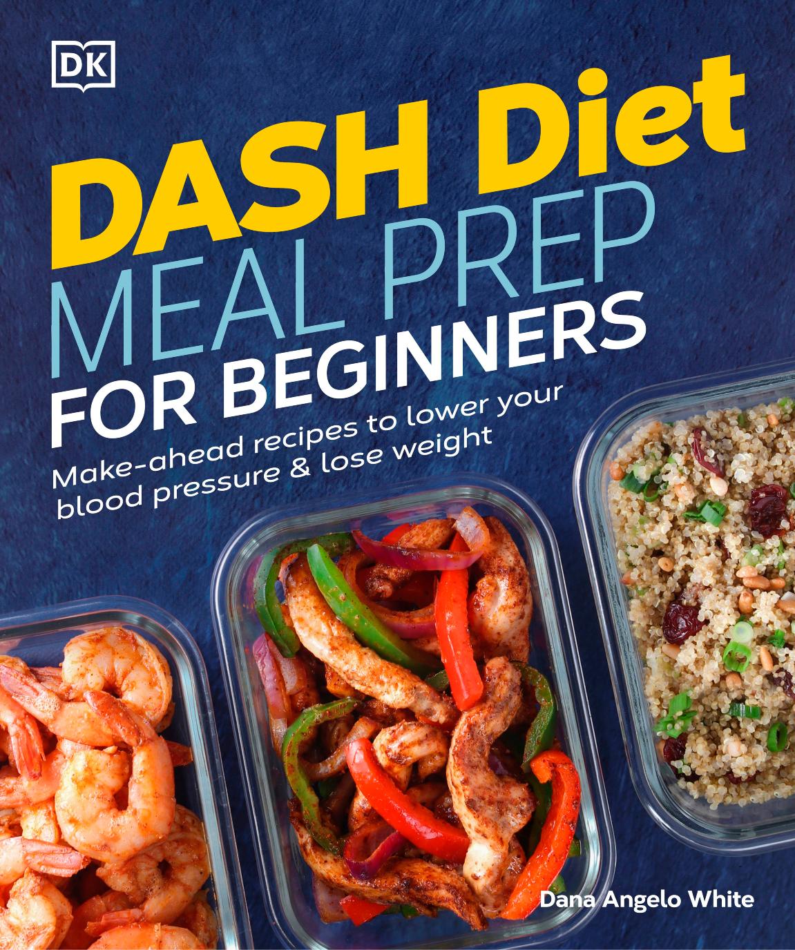 Dash Diet Meal Prep For Beginners Makeahead Recipes To Lower Your Blood Pressure Lose Weight Dana Angelo White