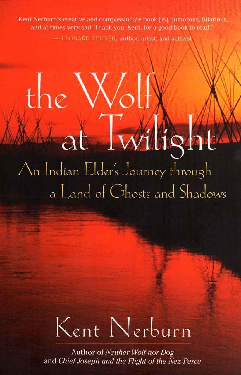 The Wolf At Twilight An Indian Elders Journey Through A Land Of Ghosts And Shadows Kent Nerburn