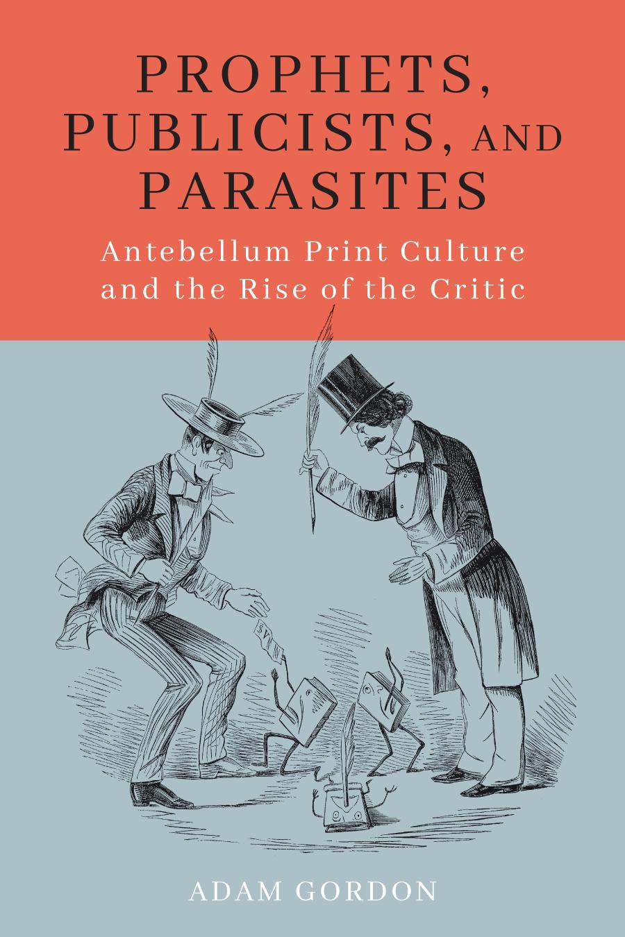 Prophets Publicists And Parasites Antebellum Print Culture And The Rise Of The Critic Illustrated Adam Gordon