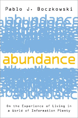 Abundance On The Experience Of Living In A World Of Information Plenty 1st Edition Pablo J Boczkowski