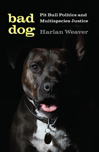 Bad Dog Pit Bull Politics And Multispecies Justice Harlan Weaver