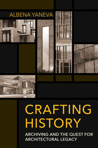 Crafting History Archiving And The Quest For Architectural Legacy Albena Yaneva