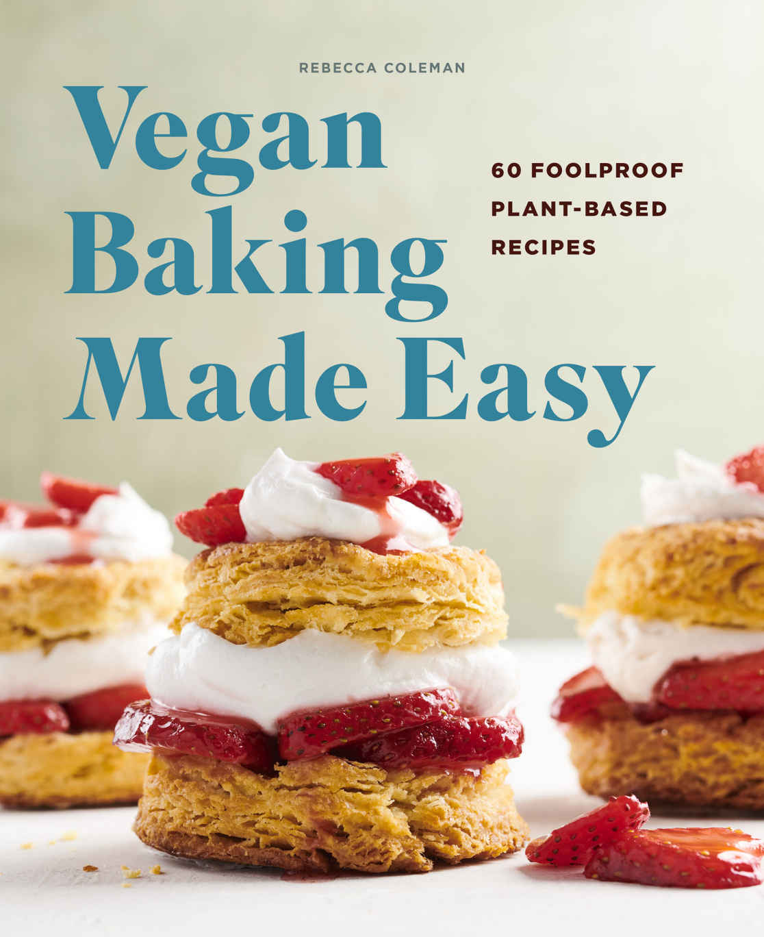 Vegan Baking Made Easy 60 Foolproof Plantbased Recipes Rebecca Coleman