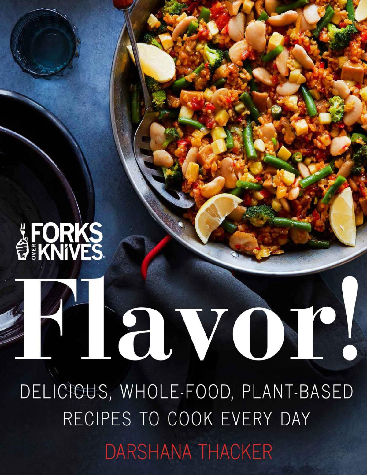 Forks Over Knives Flavor Delicious Wholefood Plantbased Recipes To Cook Every Day Darshana Thacker