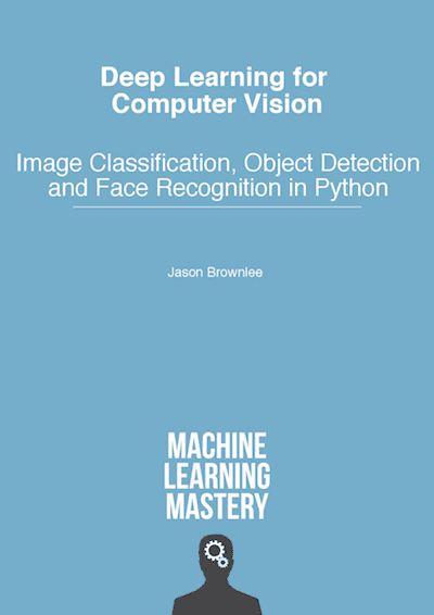 Deep Learning For Computer Vision Image Classification Object Detection And Face Recognition In Python V14 Jason Brownlee
