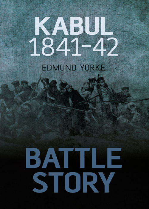 Battle Story Kabul 184142 Edmund Yorke