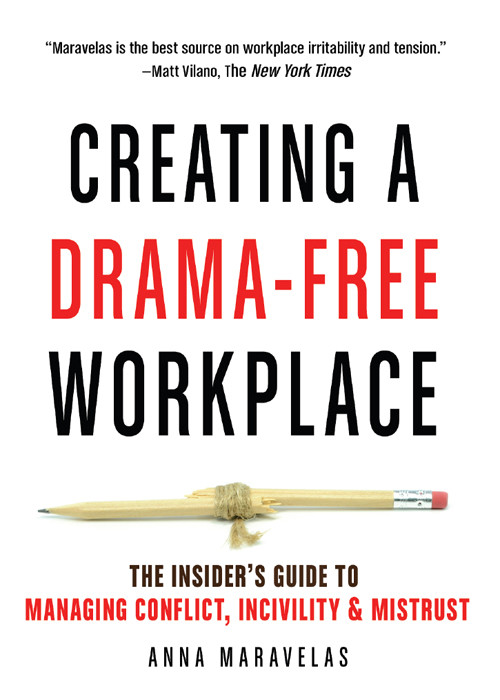 Creating A Dramafree Workplace The Insiders Guide To Managing Conflict Incivility Mistrust 1st Anna Maravelas