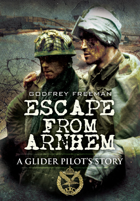 Escape From Arnhem A Glider Pilots Story 1st Edition Godfrey Freeman