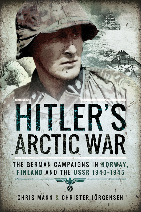 Hitlers Arctic War The German Campaigns In Norway Finland And The Ussr 19401945 1st Edition Chris Mann