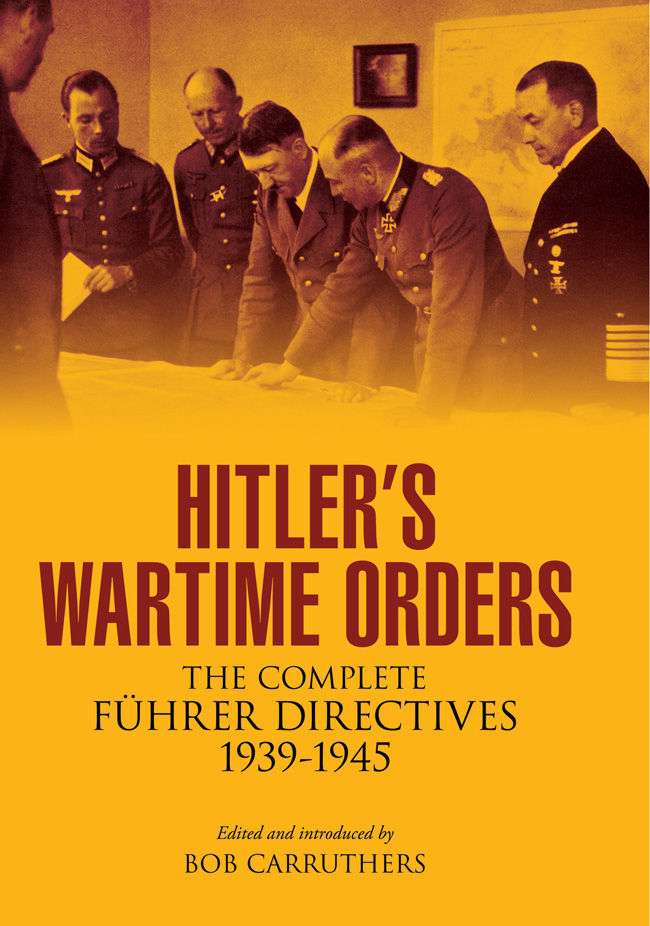 Hitlers Wartime Orders The Complete Fuhrer Directives 19391945 Bob Carruthers