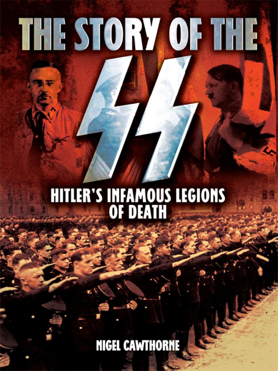 The Story Of The Ss Hitlers Infamous Legions Of Death Fully Illustrated Nigel Cawthorne