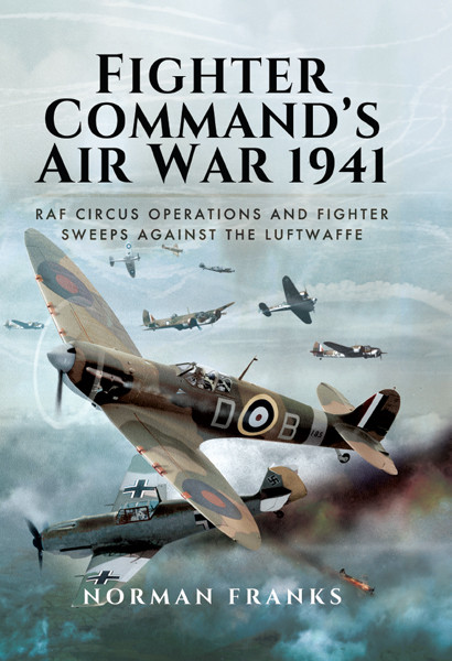 Fighter Commands Air War 1941 Raf Circus Operations And Fighter Sweeps Against The Luftwaffe Norman Franks